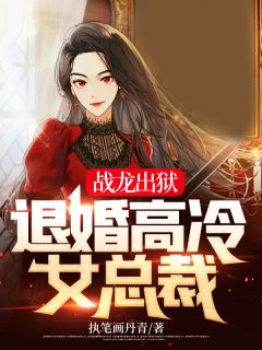 战龙出狱：退婚高冷女总裁